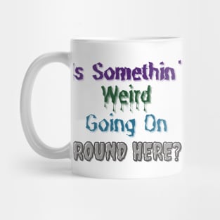 Is Somethin' Weird Going on 'Round Here? Mug